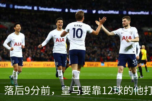 落后9分前，皇马要靠12球的他打穿巴萨防线